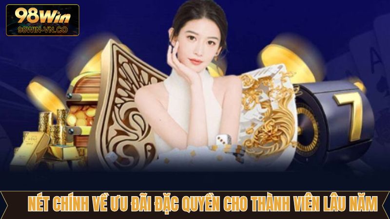 Nét chính về ưu đãi đặc quyền cho thành viên lâu năm