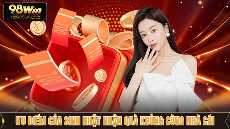 Ưu điểm của sinh nhật nhận quà khủng cùng nhà cái
